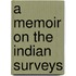 A Memoir On The Indian Surveys
