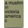 A Muslim In Victoria America C door Umar F. Abd-Allah