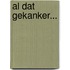 Al dat gekanker...
