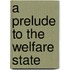 A Prelude To The Welfare State