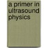 A Primer In Ultrasound Physics