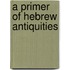 A Primer Of Hebrew Antiquities