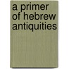 A Primer Of Hebrew Antiquities door Whitehouse Owen C. (Owen Charles)