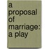 A Proposal Of Marriage: A Play