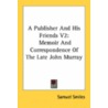 A Publisher and His Friends V2 by Samuel Smiles