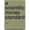 A Scientific Money Standard .. door Elias Lowe McClure