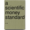 A Scientific Money Standard .. door Elias Lowe McClure