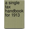 A Single Tax Handbook For 1913 by Charles Bowdoin Fillebrown