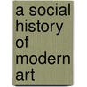 A Social History Of Modern Art by Albert Boime