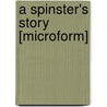 A Spinster's Story [Microform] door Mary A.B. 1839 Fisher