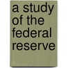 A Study of the Federal Reserve door Eustace Clarence Mullins