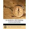 A Survey Of Greek Civilization door Sir Mahaffy John Pentland