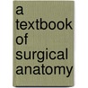 A Textbook of Surgical Anatomy by William Francis Campbell