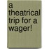 A Theatrical Trip For A Wager!