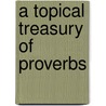 A Topical Treasury of Proverbs by Unknown