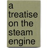 A Treatise On The Steam Engine door John Scott Russell