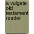 A Vulgate Old Testament Reader