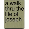 A Walk Thru the Life of Joseph by Walk Thru the Bible