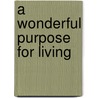 A Wonderful Purpose For Living by Charles W. Miller