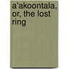 A'akoontala, Or, the Lost Ring door . Kalidasa
