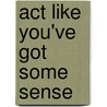 Act Like You've Got Some Sense by Mandy Flynn