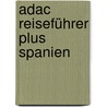 Adac Reiseführer Plus Spanien by Unknown