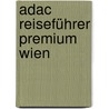 Adac Reiseführer Premium Wien by Unknown