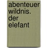 Abenteuer Wildnis. Der Elefant by Gill Davies