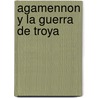 Agamennon y La Guerra de Troya by Anne-Catherine Vivet-Remy
