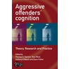 Aggressive Offenders Cognition by Theresa A. Gannon