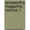 Ainsworth's Magazine, Volume 1 by Unknown