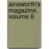 Ainsworth's Magazine, Volume 6 by Unknown