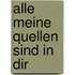 Alle meine Quellen sind in Dir