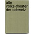 Alte Volks-Theater Der Schweiz