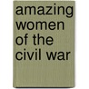 Amazing Women of the Civil War by Webb Garrison