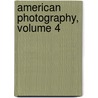 American Photography, Volume 4 door York Camera Club Of