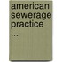 American Sewerage Practice ...