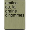 Amilec, Ou, La Graine D'Hommes by Charles-Fran�Ois Tiphaigne De La Roche