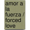Amor a la fuerza / Forced Love door Melanie Milburne