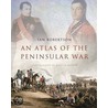 An Atlas Of The Peninsular War by Ian Robertson