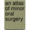 An Atlas of Minor Oral Surgery by David McGowan