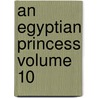 An Egyptian Princess Volume 10 by Georg Ebers