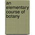 An Elementary Course Of Botany