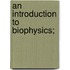 An Introduction To Biophysics;