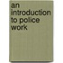 An Introduction To Police Work
