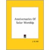 Anniversaries Of Solar Worship by J.H. Hill