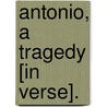 Antonio, A Tragedy [In Verse]. door William Godwin