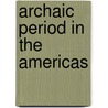 Archaic Period In The Americas door Miriam T. Timpledon