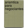 Arismtica Para Negociantes ... door Benito Bails