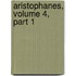 Aristophanes, Volume 4, Part 1